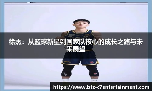 徐杰：从篮球新星到国家队核心的成长之路与未来展望